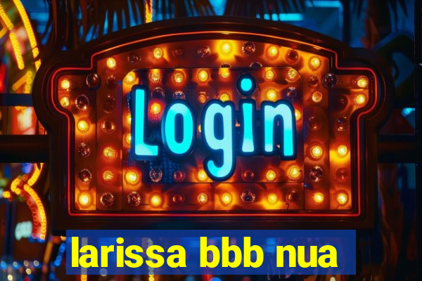 larissa bbb nua